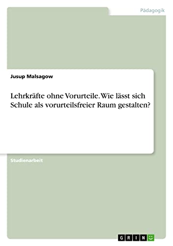 Lehrkräfte ohne Vorurteile. Wie lässt sich Schule als vorurteilsfreier Raum gestalten?