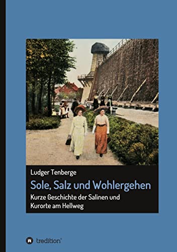 Sole, Salz und Wohlergehen: Kurze Geschichte der Salinen und Kurorte am Hellweg