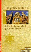 Das jüdische Berlin. Kultur, Religion und Alltag gestern und heute