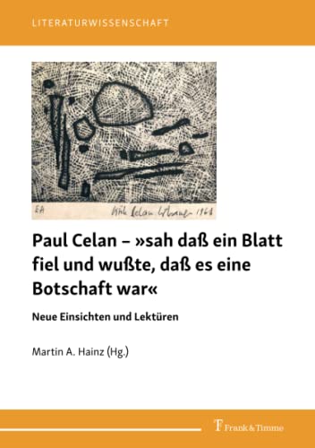 Paul Celan – »sah daß ein Blatt fiel und wußte, daß es eine Botschaft war«: Neue Einsichten und Lektüren (Literaturwissenschaft)