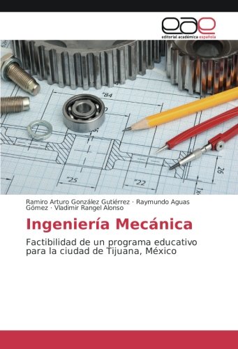 Ingeniería Mecánica: Factibilidad de un programa educativo para la ciudad de Tijuana, México