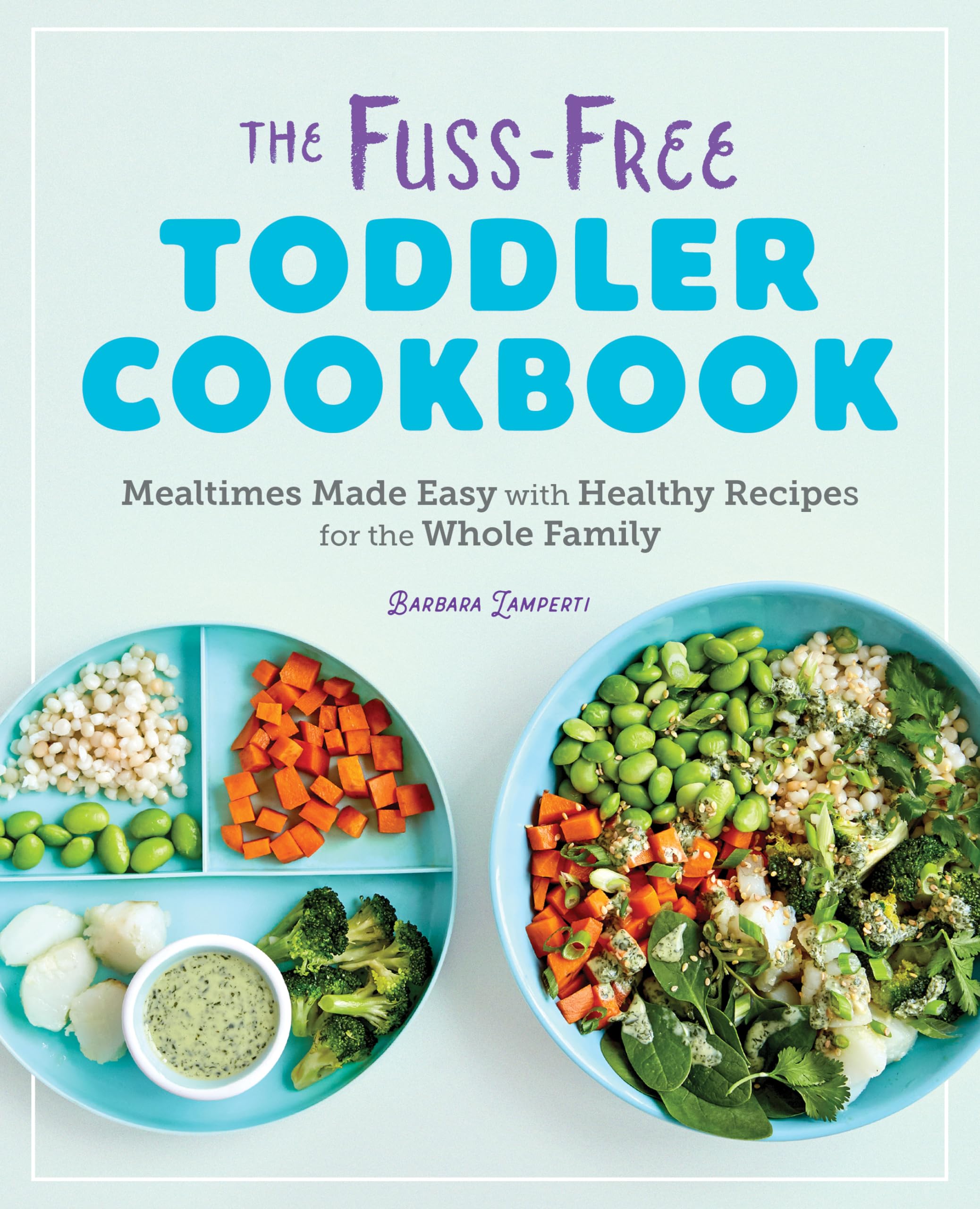 Barbara Lamperti The Fuss-Free Toddler Cookbook, Mealtimes Made Easy With Healthy Recipes For The Whole Family