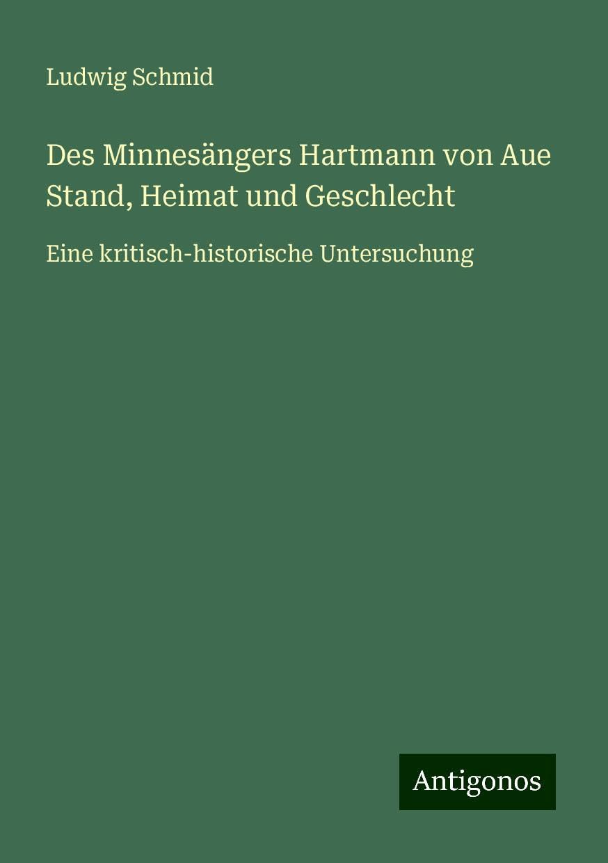 Des Minnesängers Hartmann von Aue Stand, Heimat und Geschlecht: Eine kritisch-historische Untersuchung