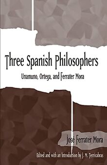 Three Spanish Philosophers: Unamuno, Ortega, Ferrater Mora (Suny Series in Latin American and Iberian Thought and Culture)