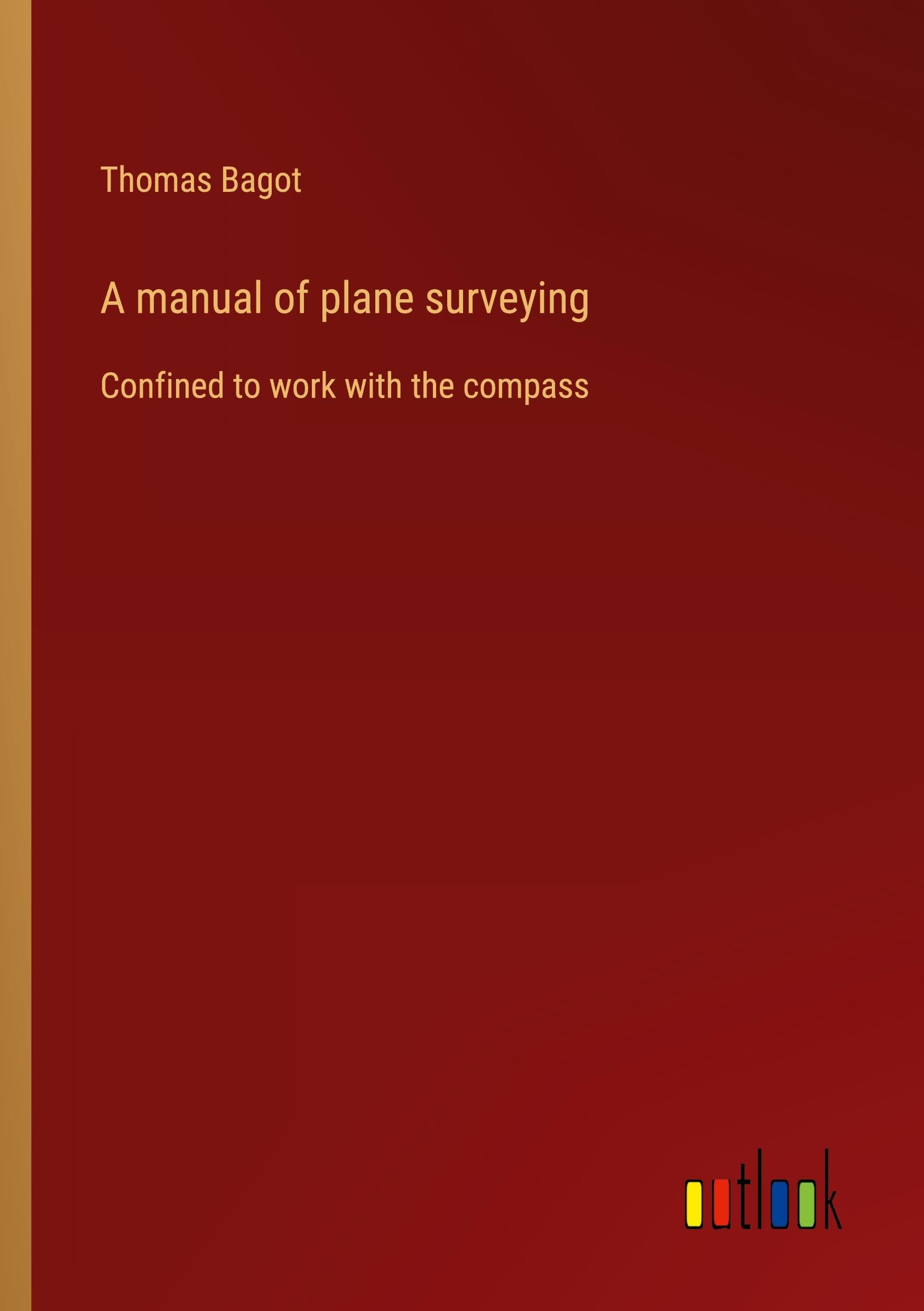 A manual of plane surveying: Confined to work with the compass