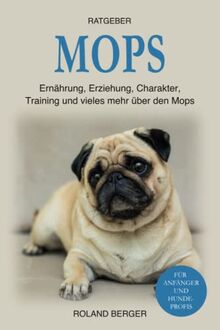 Mops: Ernährung, Erziehung, Charakter, Training und vieles mehr über den Mops