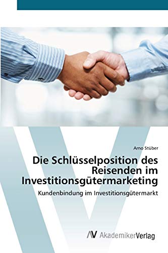 Die Schlüsselposition des Reisenden im Investitionsgütermarketing: Kundenbindung im Investitionsgütermarkt