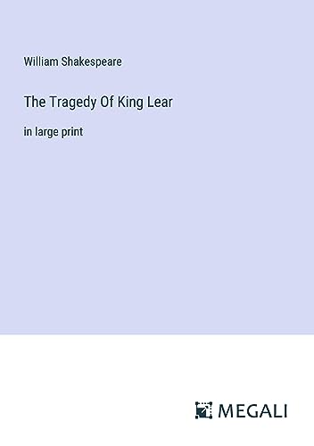 The Tragedy Of King Lear: in large print