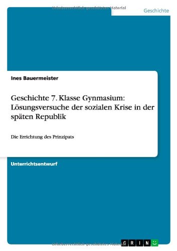 Geschichte 7. Klasse Gynmasium: Lösungsversuche der sozialen Krise in der späten Republik: Die Errichtung des Prinzipats