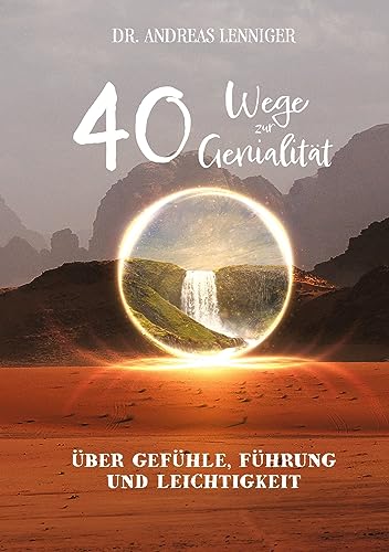 40 Wege zur Genialität: Über genialen Gefühle, intuitive Führung bei Entscheidungen und wiedergefundener Leichtigkeit