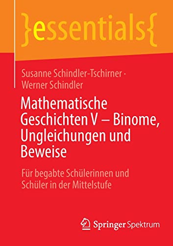 Mathematische Geschichten V – Binome, Ungleichungen und Beweise: Für begabte Schülerinnen und Schüler in der Mittelstufe (essentials)