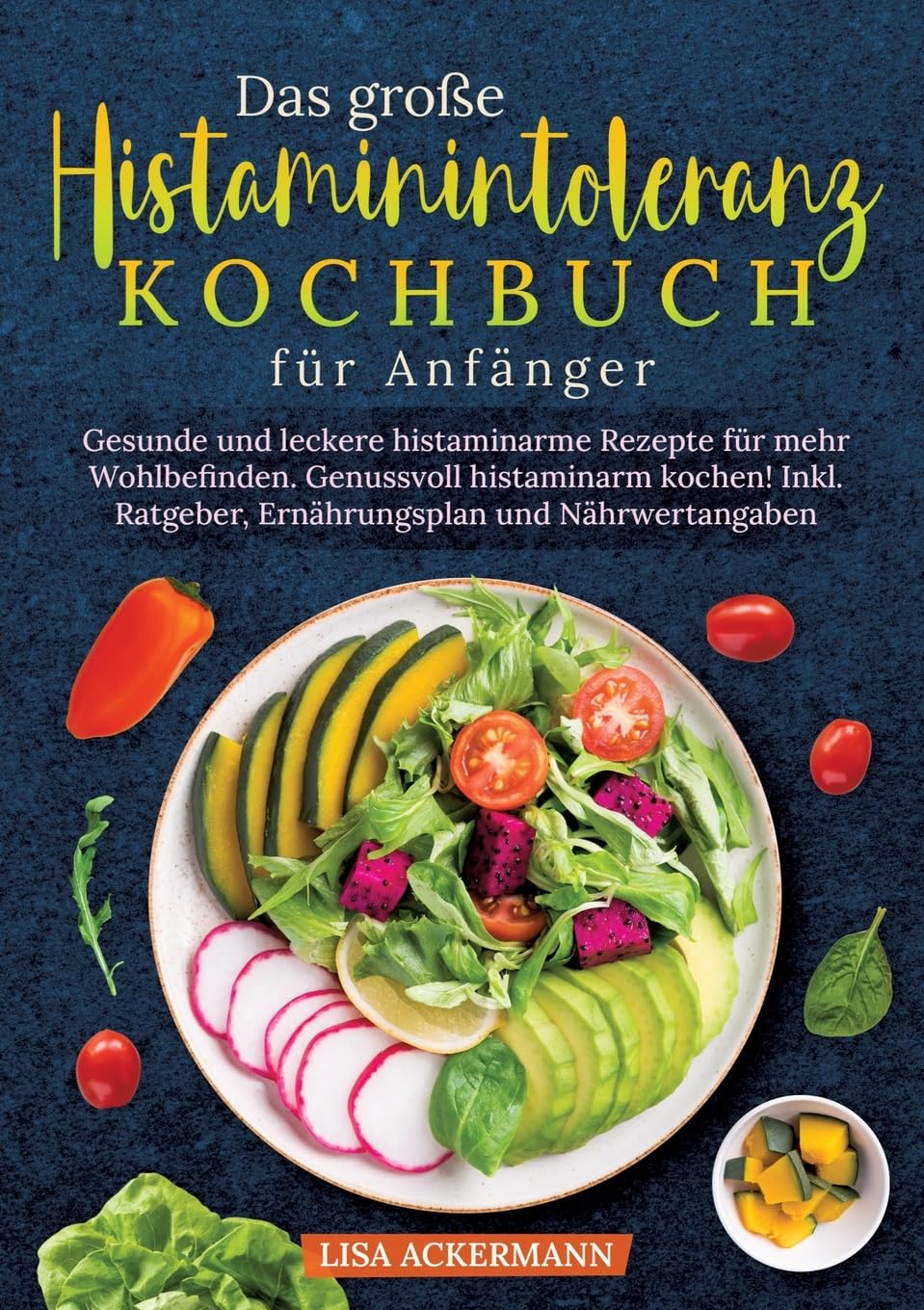 Das große Histaminintoleranz Kochbuch für Anfänger: Gesunde und leckere histaminarme Rezepte für mehr Wohlbefinden. Genussvoll histaminarm kochen! Inkl. Ratgeber, Ernährungsplan und Nährwertangaben