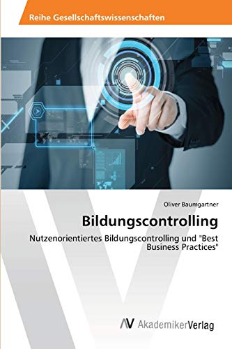 Bildungscontrolling: Nutzenorientiertes Bildungscontrolling und Best Business Practices