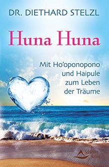 Huna Huna: Mit Ho'oponopono und Haipule zum Leben der Träume