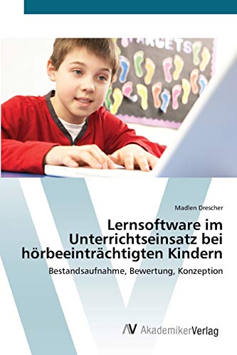 Lernsoftware im Unterrichtseinsatz bei hörbeeinträchtigten Kindern: Bestandsaufnahme, Bewertung, Konzeption