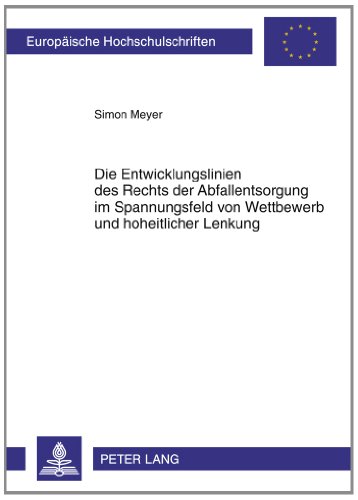 Die Entwicklungslinien des Rechts der Abfallentsorgung im Spannungsfeld von Wettbewerb und hoheitlicher Lenkung