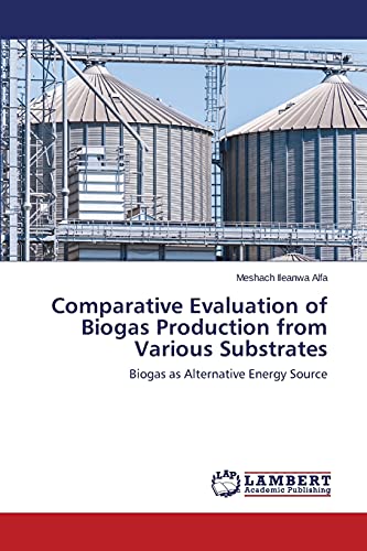 Comparative Evaluation of Biogas Production from Various Substrates: Biogas as Alternative Energy Source