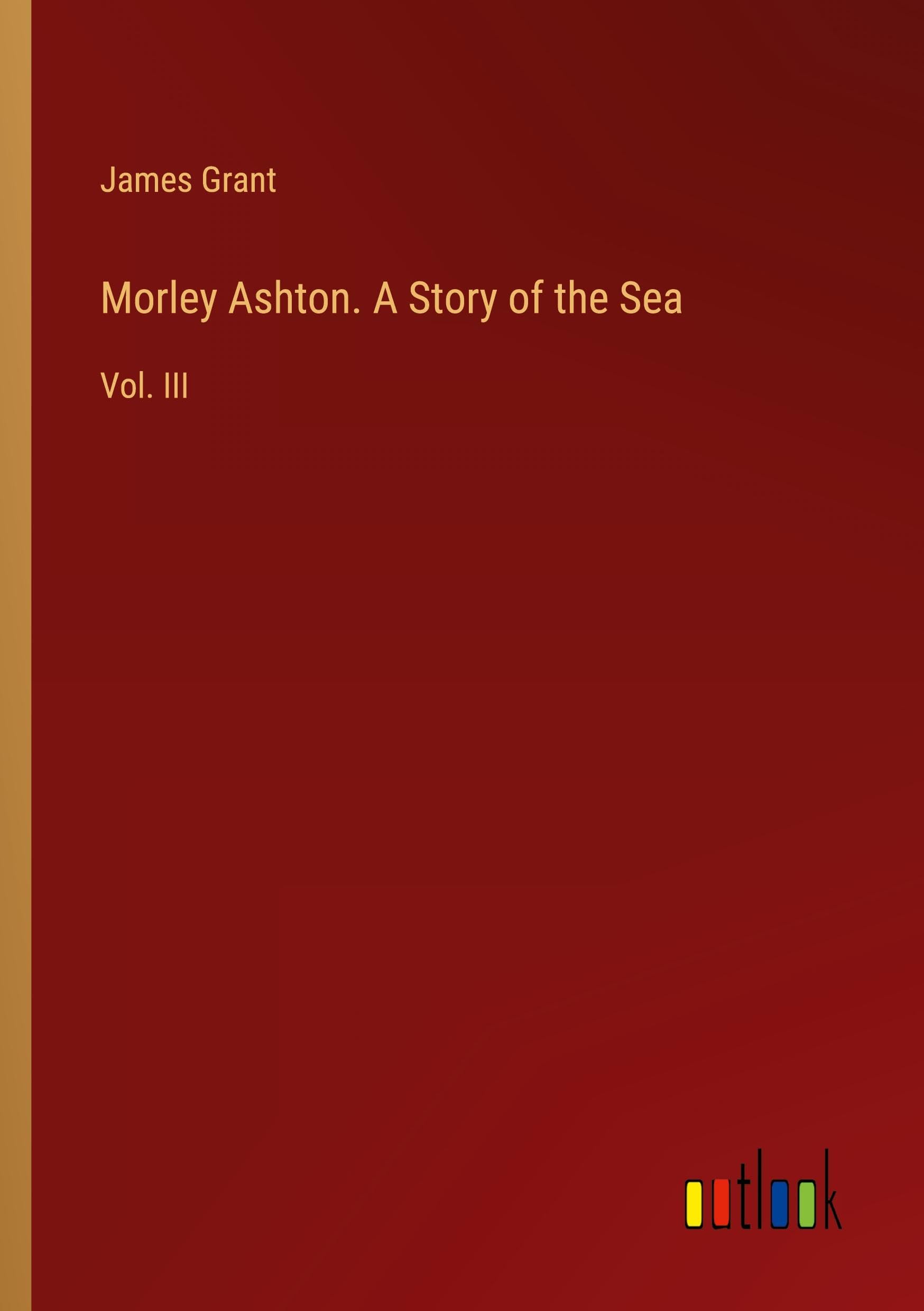 Morley Ashton. A Story of the Sea: Vol. III