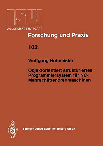 Objektorientiert strukturiertes Programmiersystem für Nc-Mehrschlittendrehmaschinen (ISW Forschung und Praxis, 102, Band 102)