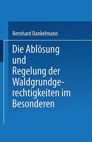 Die Ablösung und Regelung der Waldgrundgerechtigkeiten: Zweiter Theil. Die Ablösung und Regelung der Waldgrundgerechtigkeiten im Besonderen