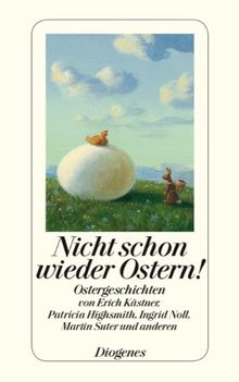 Nicht schon wieder Ostern!: Hinterhältige Ostergeschichten von Erich Kästner, Patricia Higsmith, Ingrid Noll, Martin Suter und anderen