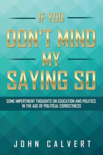 If You Don’t Mind My Saying So: Some Impertinent Thoughts on Education and Politics in the Age of Political Correctness