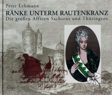Ränke unterm Rautenkranz: Die großen Affären Sachsens und Thüringens