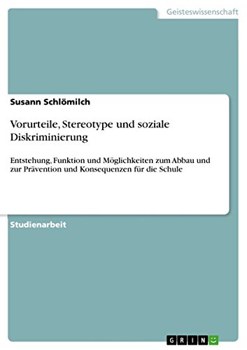 Vorurteile, Stereotype und soziale Diskriminierung: Entstehung, Funktion und Möglichkeiten zum Abbau und zur Prävention und Konsequenzen für die Schule