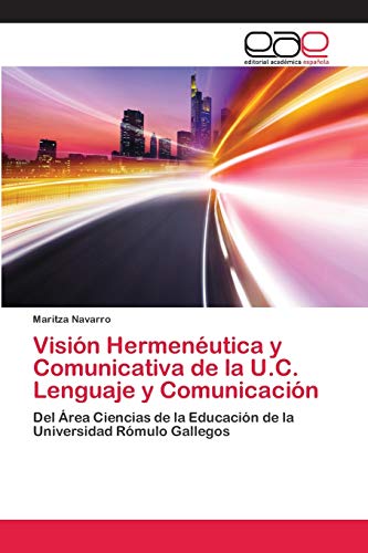 Visión Hermenéutica y Comunicativa de la U.C. Lenguaje y Comunicación: Del Área Ciencias de la Educación de la Universidad Rómulo Gallegos