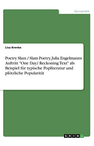 Poetry Slam / Slam Poetry. Julia Engelmanns Auftritt One Day/ Reckoning Text als Beispiel für typische Popliteratur und plötzliche Popularität