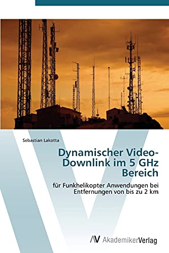 Dynamischer Video-Downlink im 5 GHz Bereich: für Funkhelikopter Anwendungen bei Entfernungen von bis zu 2 km