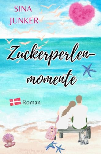 Zuckerperlenmomente: Ein Dänemark-Liebesroman voller besonderer Glücksmomente (Ostseeträume / Ferienhausliebe)