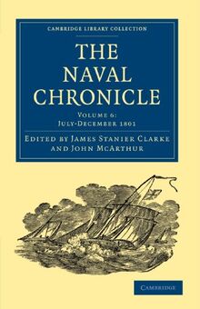 The Naval Chronicle: Containing a General and Biographical History of the Royal Navy of the United Kingdom with a Variety of Original Papers on ... Library Collection - Naval Chronicle)