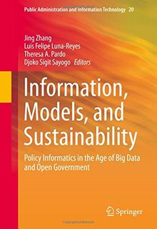 Information, Models, and Sustainability: Policy Informatics in the Age of Big Data and Open Government (Public Administration and Information Technology)
