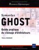 Symantec Ghost - Pratique de la duplication (Clonage) d'ordinateurs.: Guide pratique du clonage d'ordinateurs