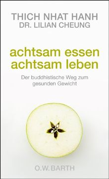 Achtsam essen - achtsam leben: Der buddhistische Weg zum gesunden Gewicht