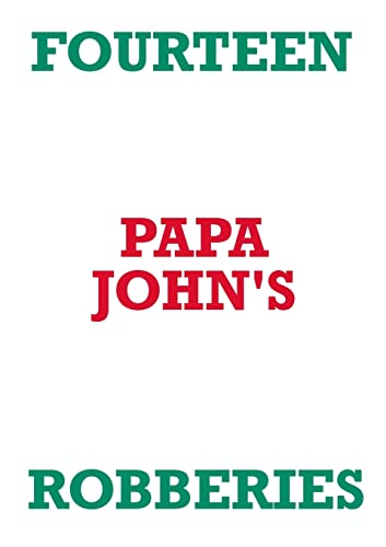 FOURTEEN PAPA JOHN'S ROBBERIES