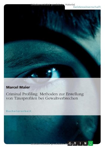 Criminal Profiling. Methoden zur Erstellung von Täterprofilen bei Gewaltverbrechen