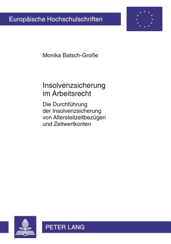 Insolvenzsicherung im Arbeitsrecht: Die Durchführung der Insolvenzsicherung von Altersteilzeitbezügen und Zeitwertkonten- Die Publikation wurde ... (Europäische Hochschulschriften - Reihe II)