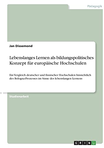 Lebenslanges Lernen als bildungspolitisches Konzept für europäische Hochschulen: Ein Vergleich deutscher und finnischer Hochschulen hinsichtlich des Bologna-Prozesses im Sinne des lebenslangen Lernens