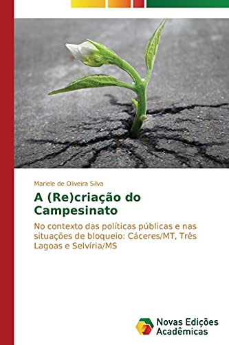 A (Re)criação do Campesinato: No contexto das políticas públicas e nas situações de bloqueio: Cáceres/MT, Três Lagoas e Selvíria/MS