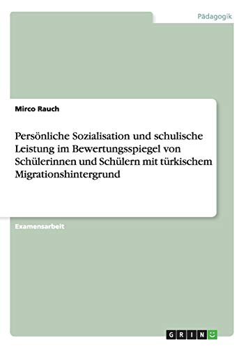 Persönliche Sozialisation und schulische Leistung im Bewertungsspiegel von Schülerinnen und Schülern mit türkischem Migrationshintergrund