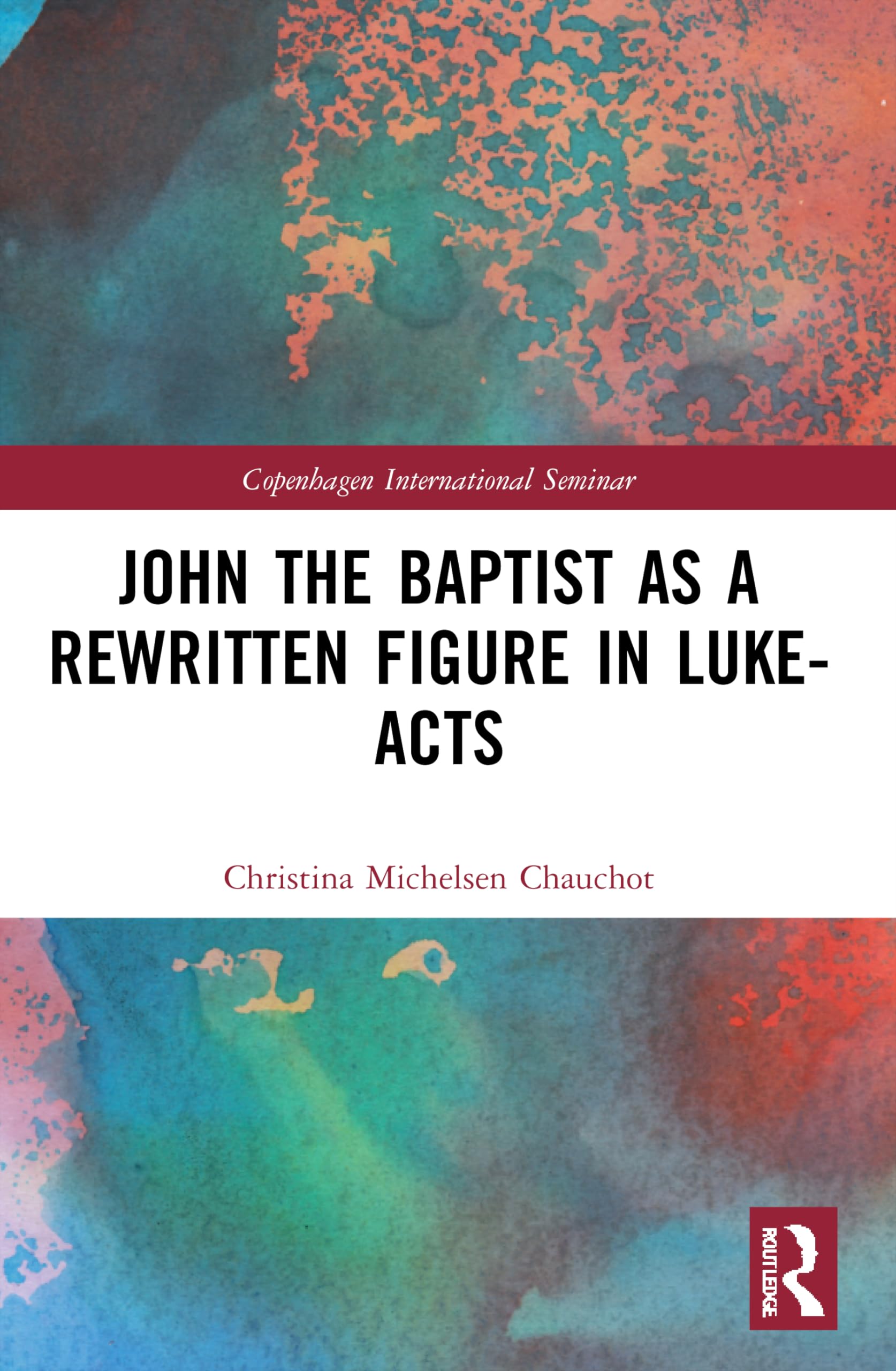 John the Baptist as a Rewritten Figure in Luke-Acts (Copenhagen International Seminar)