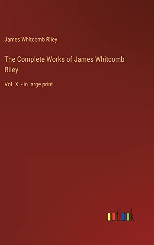 The Complete Works of James Whitcomb Riley: Vol. X - in large print