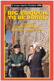 Canada Among Nations, 1996: Big Enough to be Heard (CARLETON PUBLIC POLICY SERIES, 19)