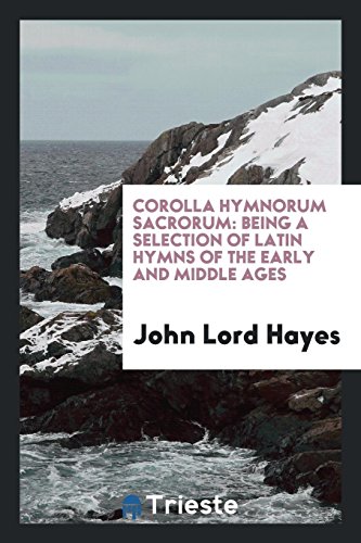 Corolla Hymnorum Sacrorum: Being a Selection of Latin Hymns of the Early and Middle Ages