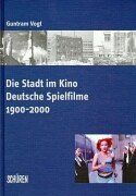 Die Stadt im Kino. Deutsche Spielfilme 1900-2000