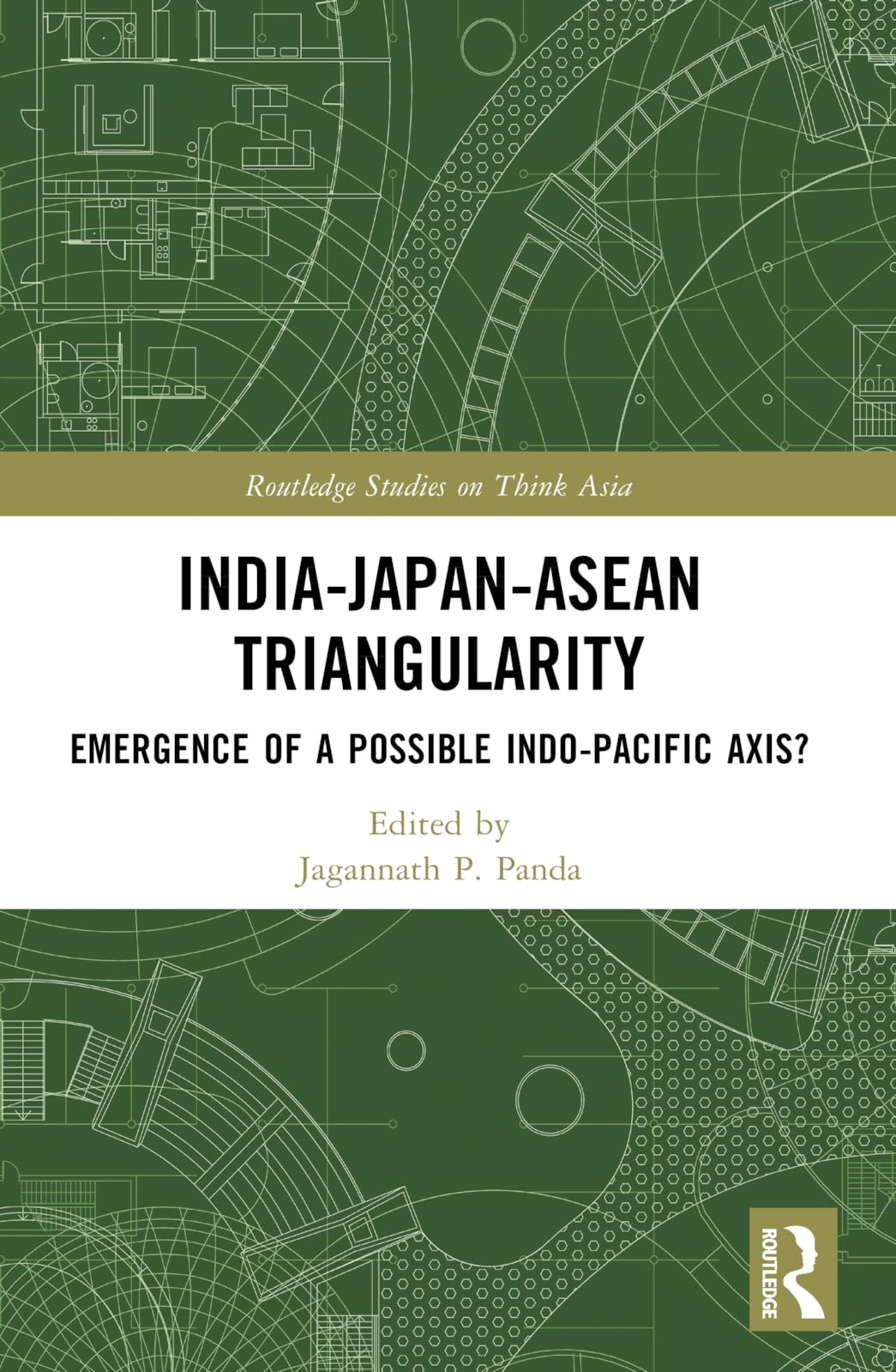 India-Japan-ASEAN Triangularity: Emergence of a Possible Indo-Pacific Axis? (Routledge Studies on Think Asia)