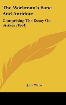 The Workman's Bane And Antidote: Comprising The Essay On Strikes (1864)