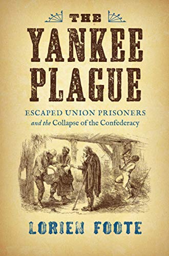 The Yankee Plague: Escaped Union Prisoners and the Collapse of the Confederacy (Civil War America)